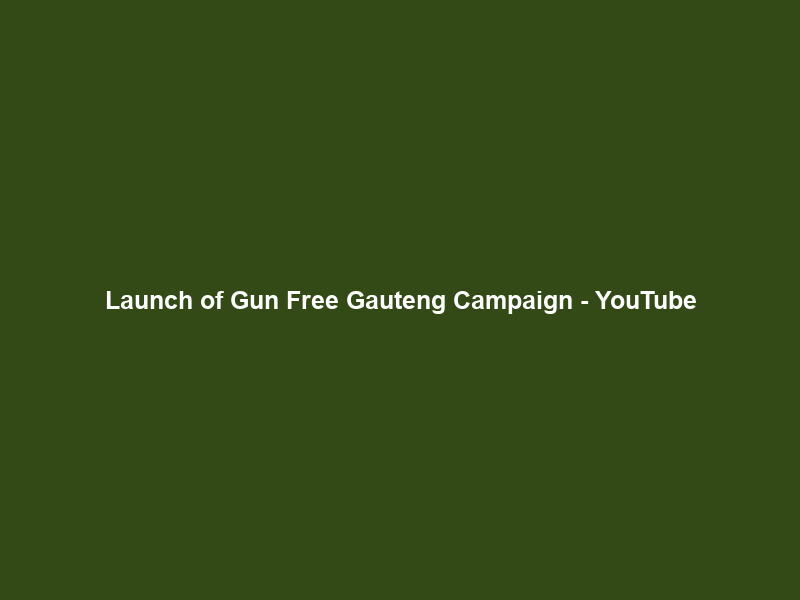 Launch of Gun Free Gauteng Campaign – YouTube