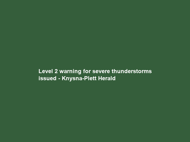 Level 2 warning for severe thunderstorms issued – Knysna-Plett Herald