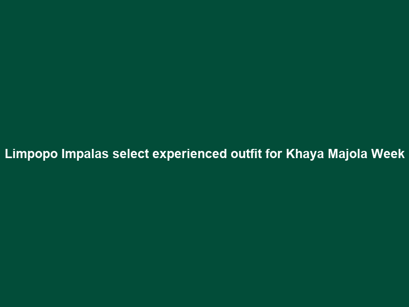 Limpopo Impalas select experienced outfit for Khaya Majola Week