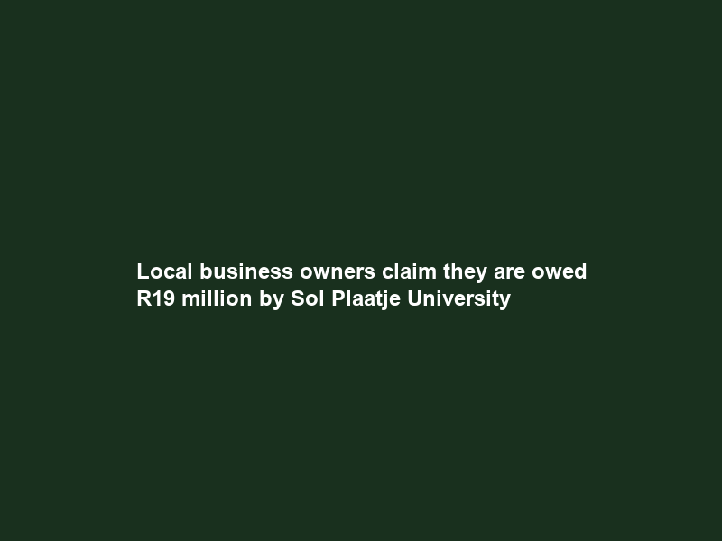 Local business owners claim they are owed R19 million by Sol Plaatje University