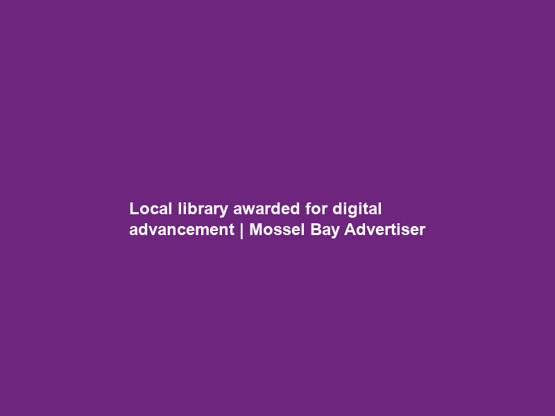 Local library awarded for digital advancement | Mossel Bay Advertiser