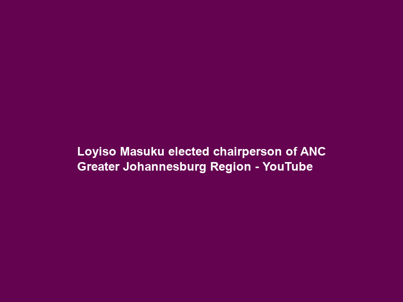Loyiso Masuku elected chairperson of ANC Greater Johannesburg Region – YouTube