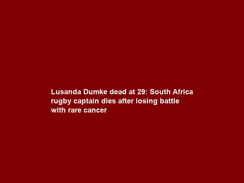 Lusanda Dumke dead at 29: South Africa rugby captain dies after losing battle with rare cancer