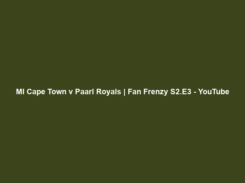 MI Cape Town v Paarl Royals | Fan Frenzy S2.E3 – YouTube