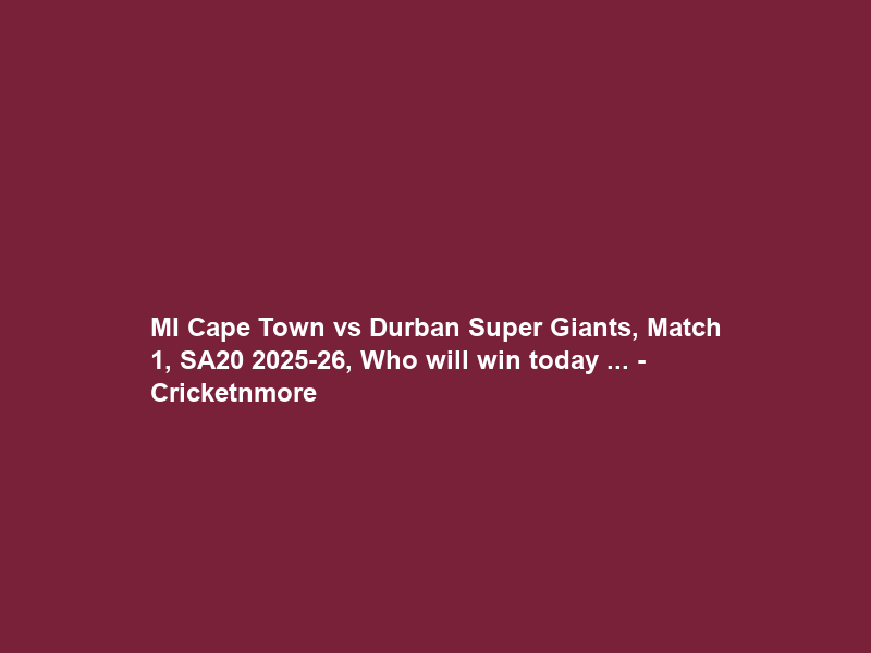 MI Cape Town vs Durban Super Giants, Match 1, SA20 2025-26, Who will win today … – Cricketnmore