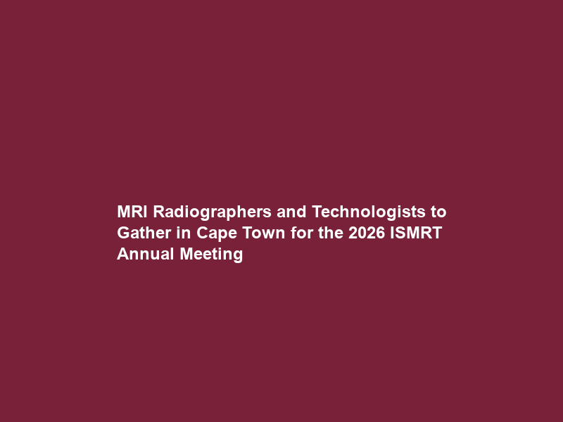 MRI Radiographers and Technologists to Gather in Cape Town for the 2026 ISMRT Annual Meeting