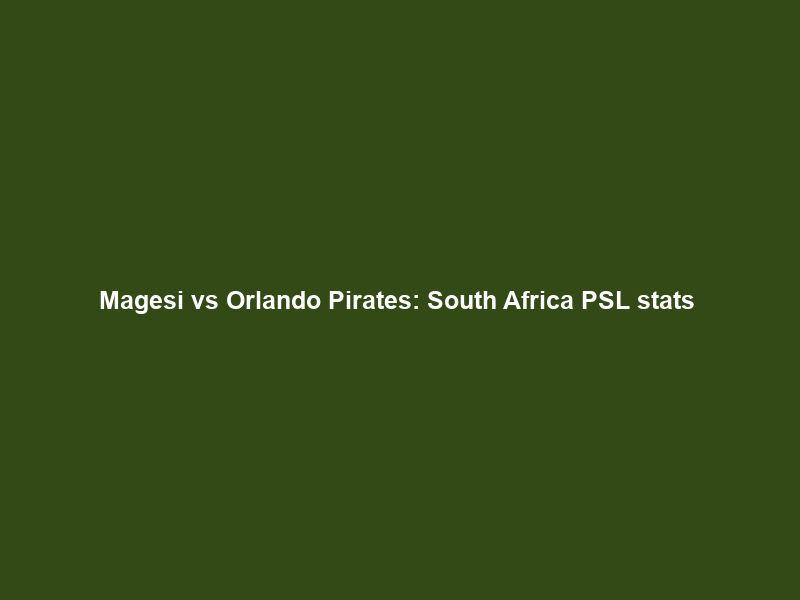 Magesi vs Orlando Pirates: South Africa PSL stats & head-to-head – BBC Sport