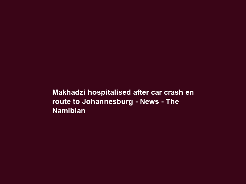 Makhadzi hospitalised after car crash en route to Johannesburg – News – The Namibian