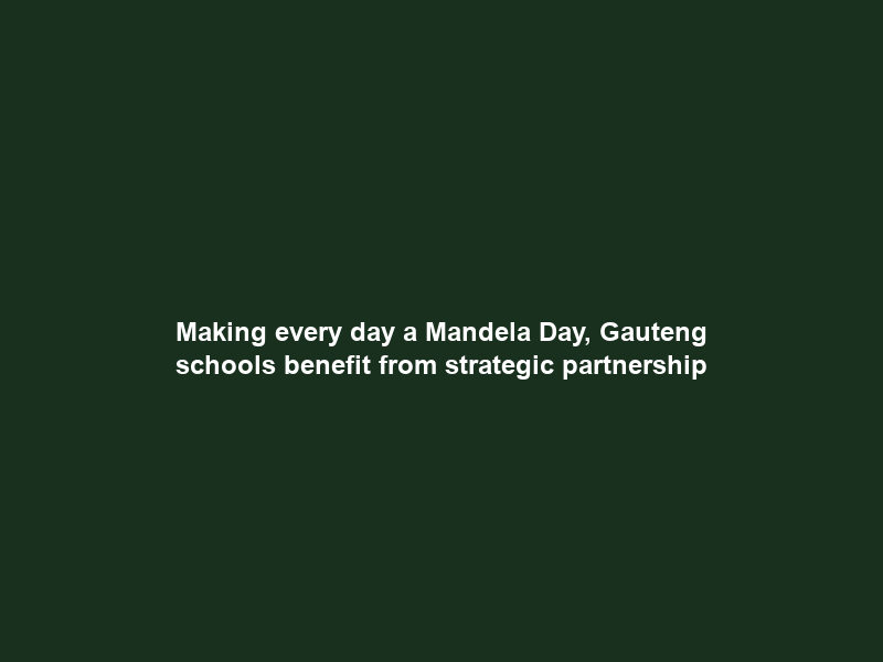Making every day a Mandela Day, Gauteng schools benefit from strategic partnership