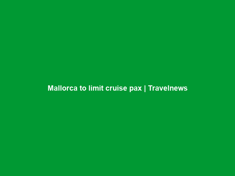 Mallorca to limit cruise pax | Travelnews
