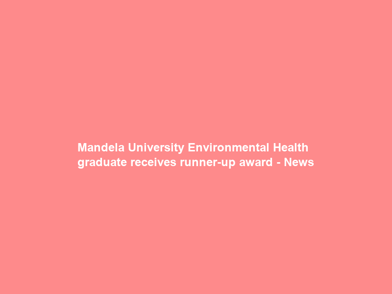 Mandela University Environmental Health graduate receives runner-up award – News
