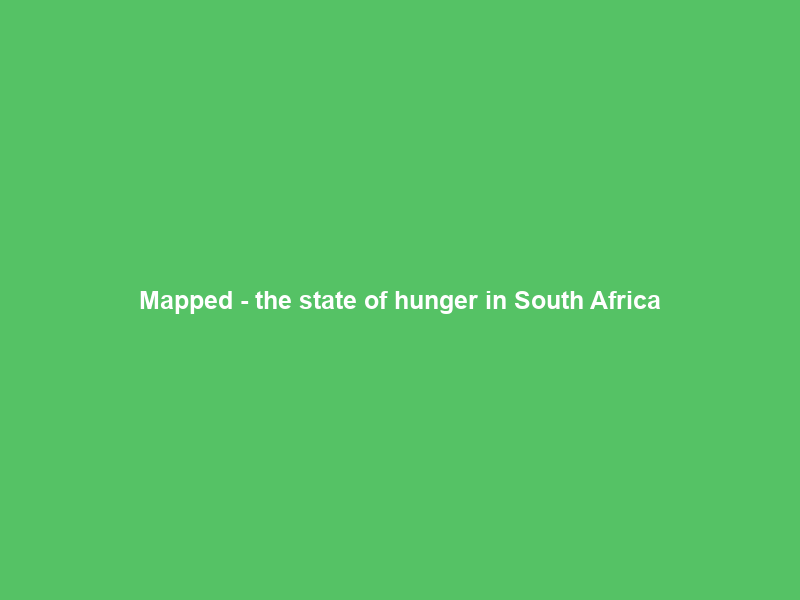 Mapped – the state of hunger in South Africa