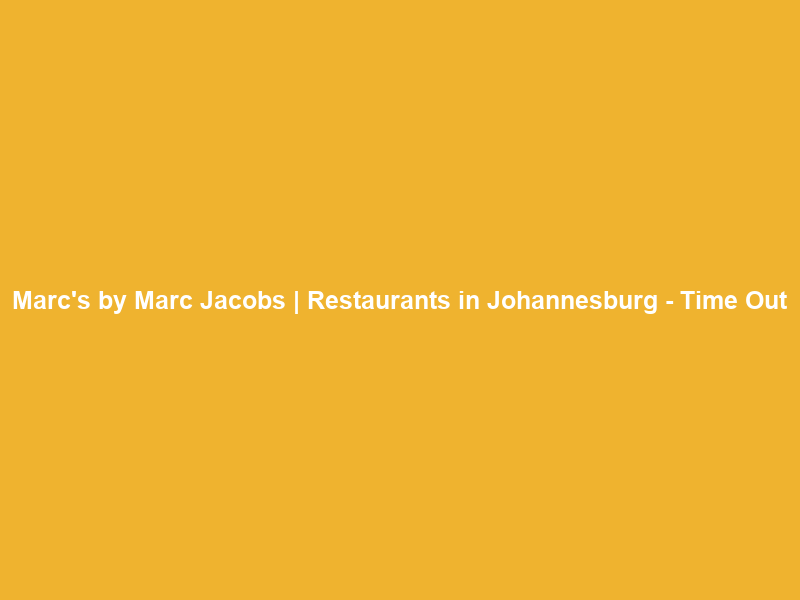 Marc’s by Marc Jacobs | Restaurants in Johannesburg – Time Out