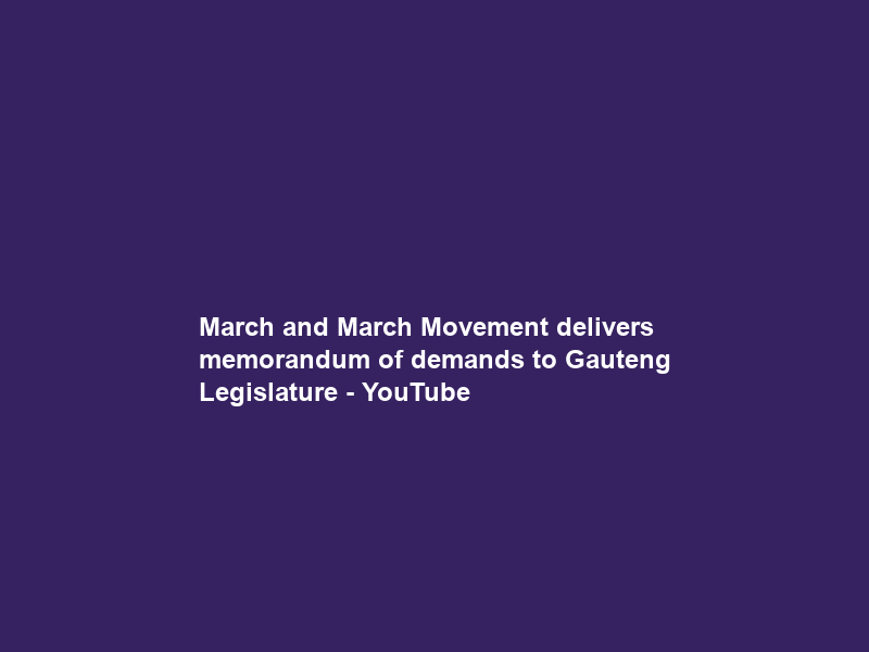 March and March Movement delivers memorandum of demands to Gauteng Legislature – YouTube