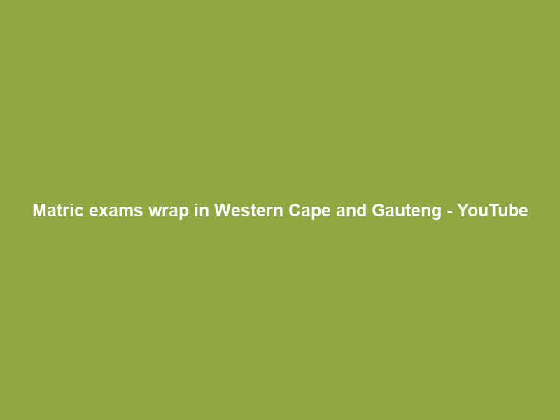 Matric exams wrap in Western Cape and Gauteng – YouTube