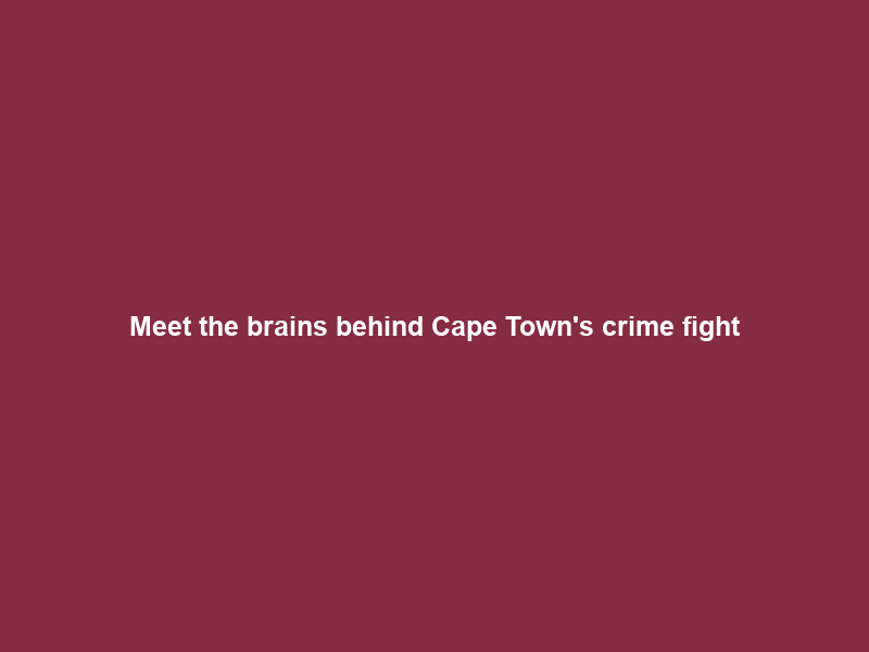 Meet the brains behind Cape Town’s crime fight