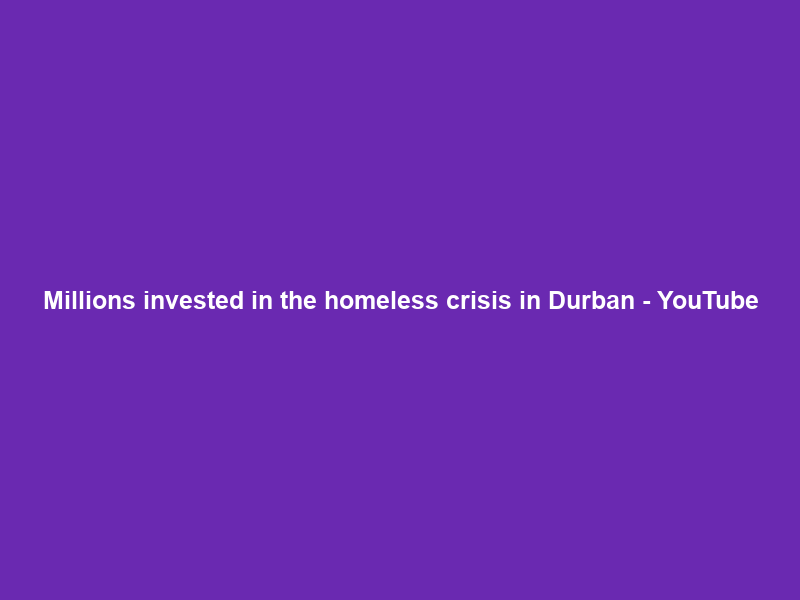 Millions invested in the homeless crisis in Durban – YouTube