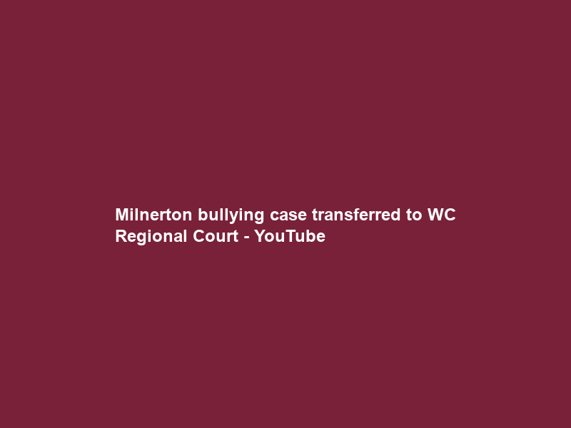 Milnerton bullying case transferred to WC Regional Court – YouTube