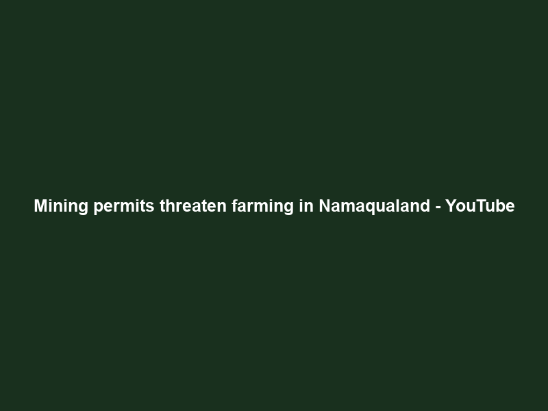 Mining permits threaten farming in Namaqualand – YouTube