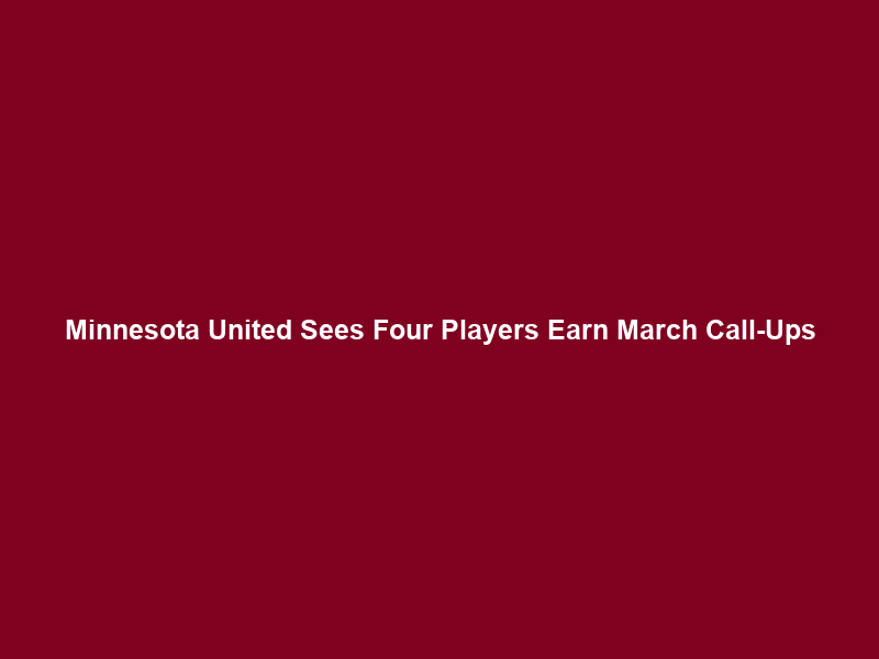 Minnesota United Sees Four Players Earn March Call-Ups