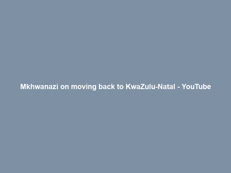 Mkhwanazi on moving back to KwaZulu-Natal – YouTube