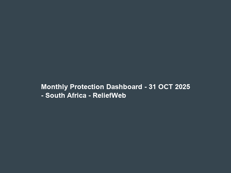 Monthly Protection Dashboard – 31 OCT 2025 – South Africa – ReliefWeb