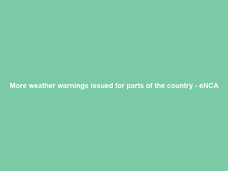 More weather warnings issued for parts of the country – eNCA