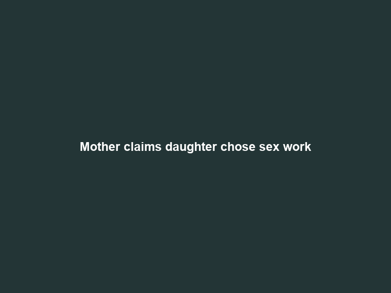 Mother claims daughter chose sex work; Jozi ‘horror show’: Today’s top 7 stories | News24