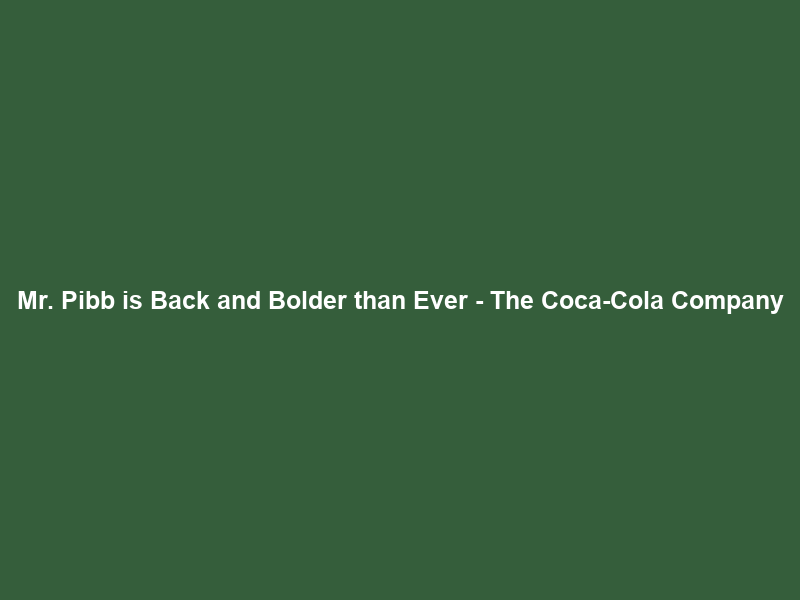 Mr. Pibb is Back and Bolder than Ever – The Coca-Cola Company