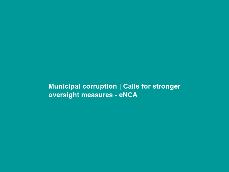 Municipal corruption | Calls for stronger oversight measures – eNCA