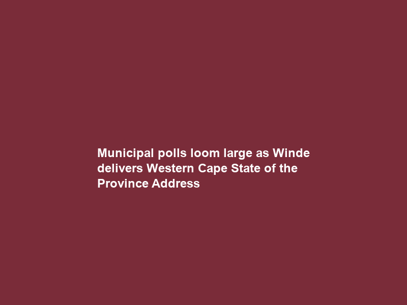 Municipal polls loom large as Winde delivers Western Cape State of the Province Address