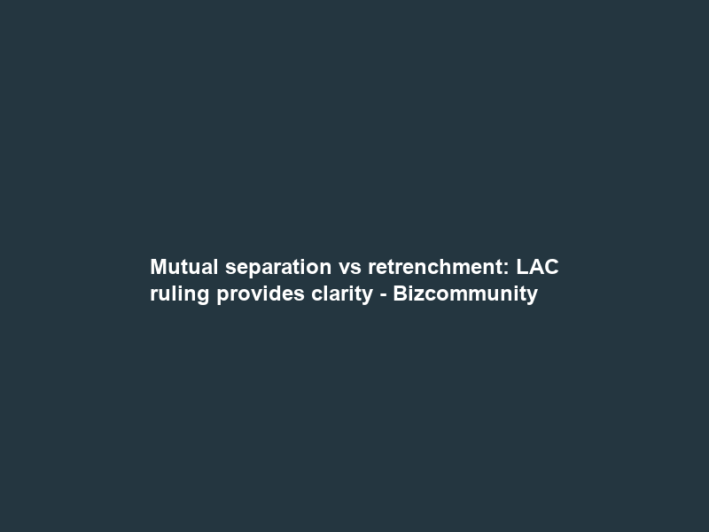 Mutual separation vs retrenchment: LAC ruling provides clarity – Bizcommunity