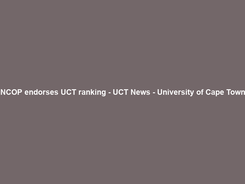 NCOP endorses UCT ranking – UCT News – University of Cape Town