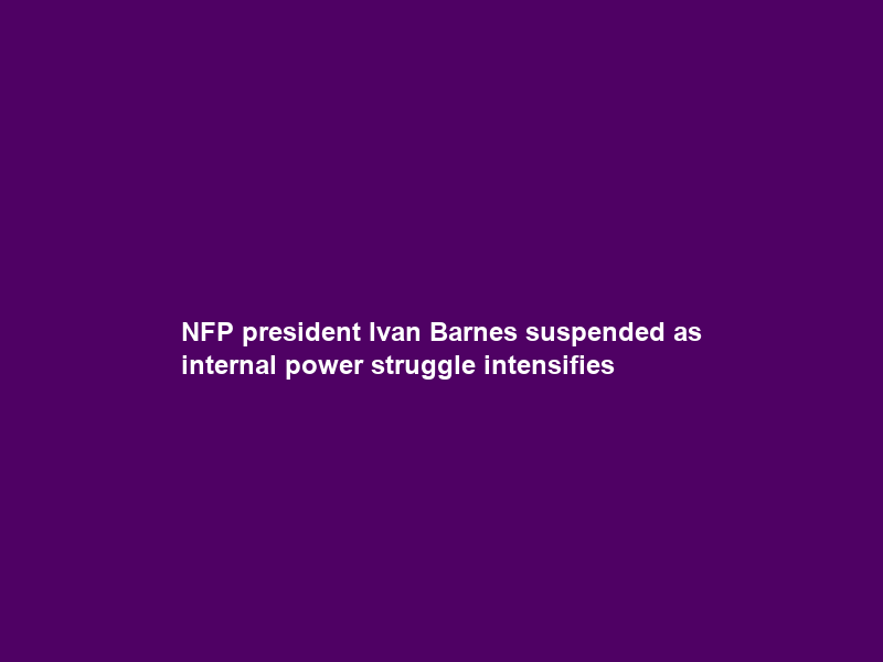 NFP president Ivan Barnes suspended as internal power struggle intensifies