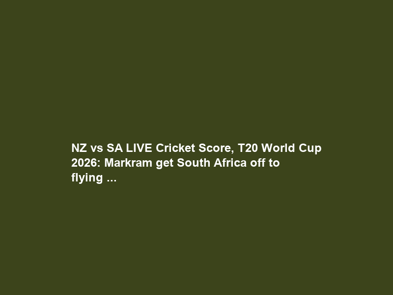 NZ vs SA LIVE Cricket Score, T20 World Cup 2026: Markram get South Africa off to flying …