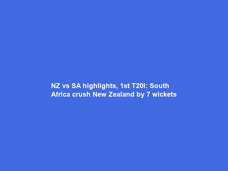 NZ vs SA highlights, 1st T20I: South Africa crush New Zealand by 7 wickets