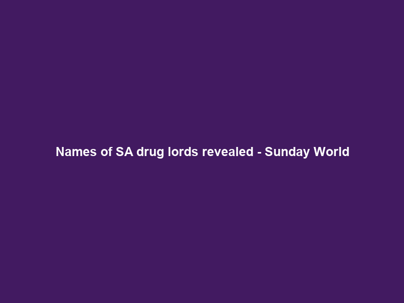Names of SA drug lords revealed – Sunday World