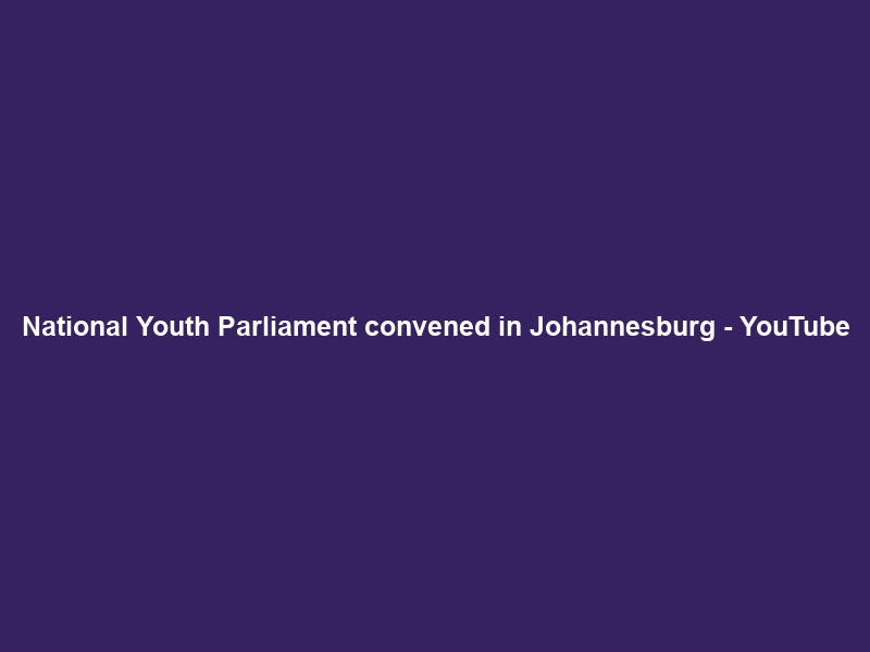National Youth Parliament convened in Johannesburg – YouTube