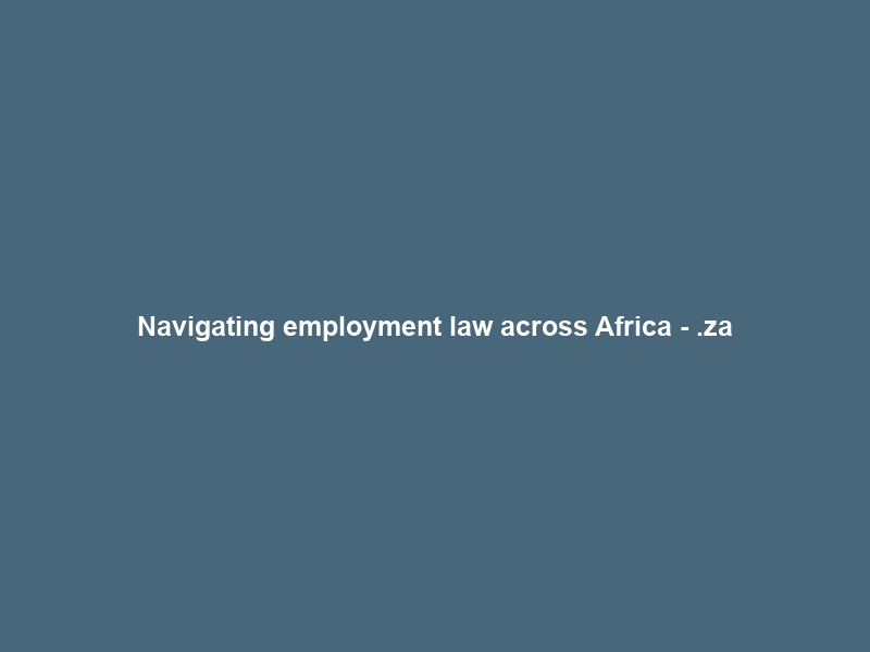 Navigating employment law across Africa – .za