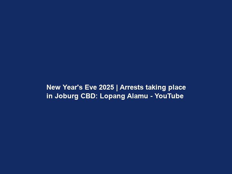 New Year’s Eve 2025 | Arrests taking place in Joburg CBD: Lopang Alamu – YouTube