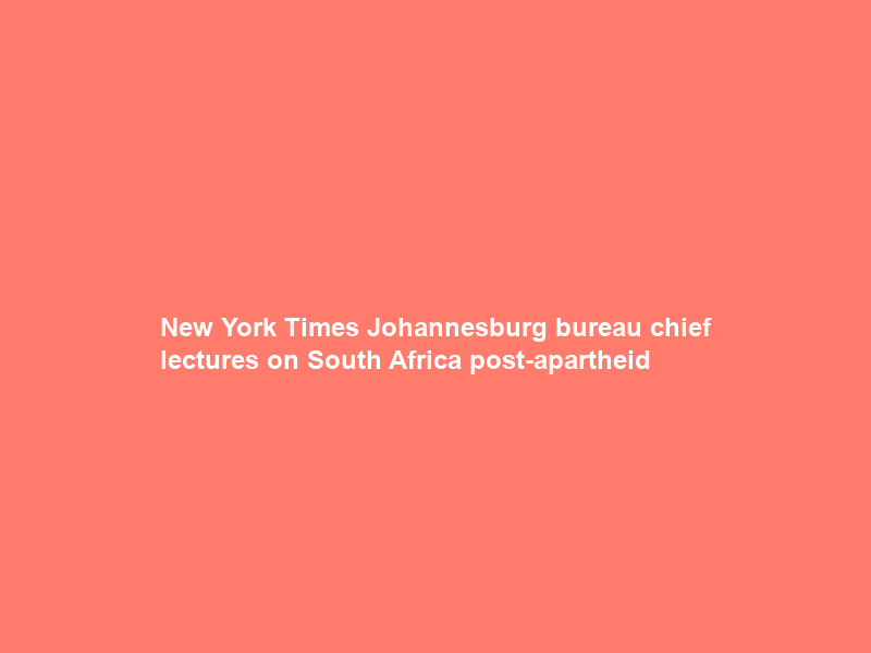 New York Times Johannesburg bureau chief lectures on South Africa post-apartheid