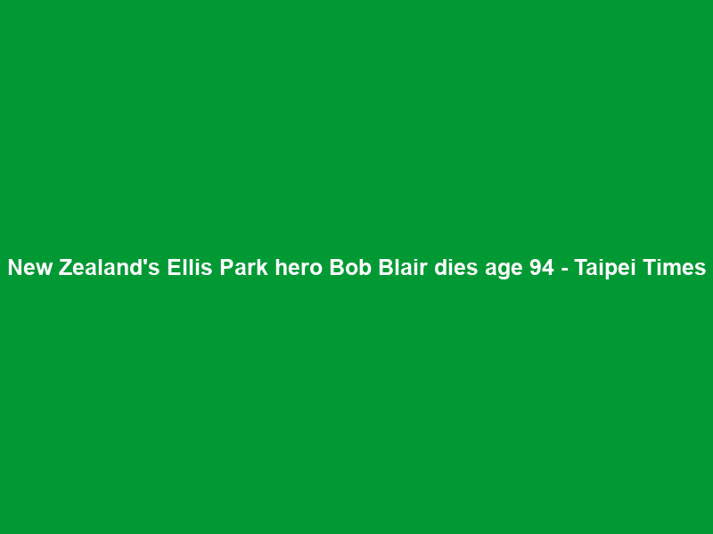 New Zealand’s Ellis Park hero Bob Blair dies age 94 – Taipei Times