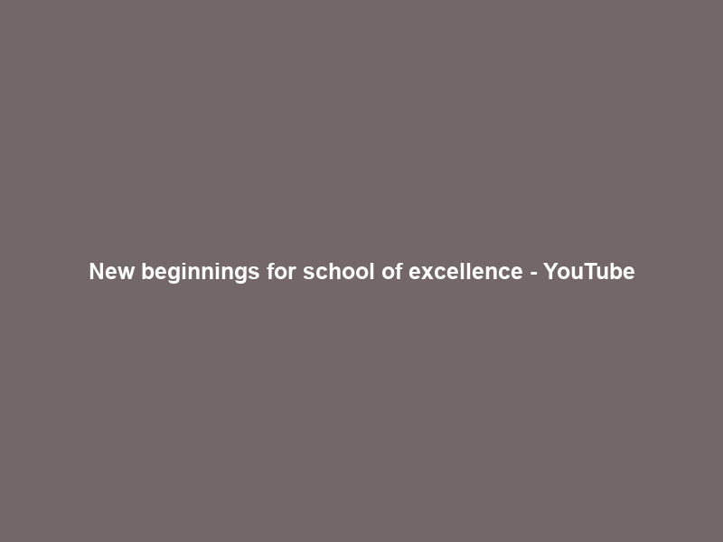 New beginnings for school of excellence – YouTube