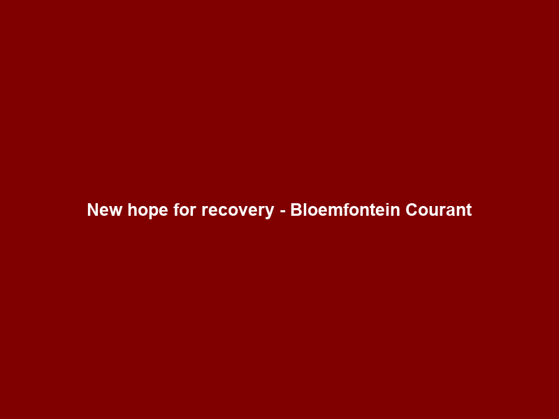 New hope for recovery – Bloemfontein Courant