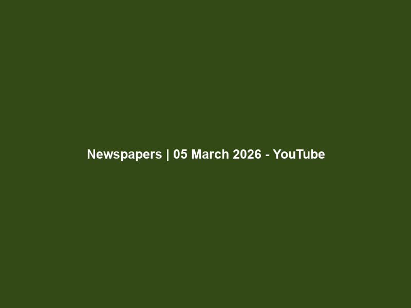 Newspapers | 05 March 2026 – YouTube
