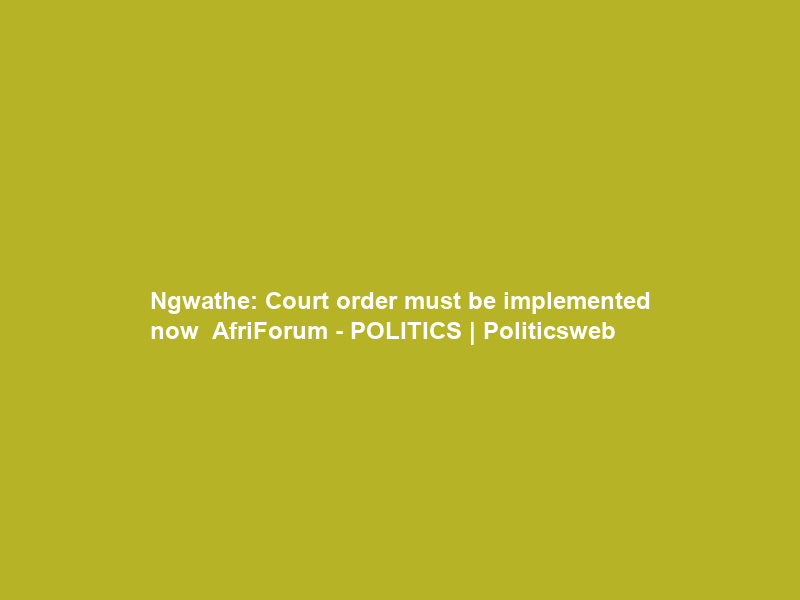 Ngwathe: Court order must be implemented now – AfriForum – POLITICS | Politicsweb