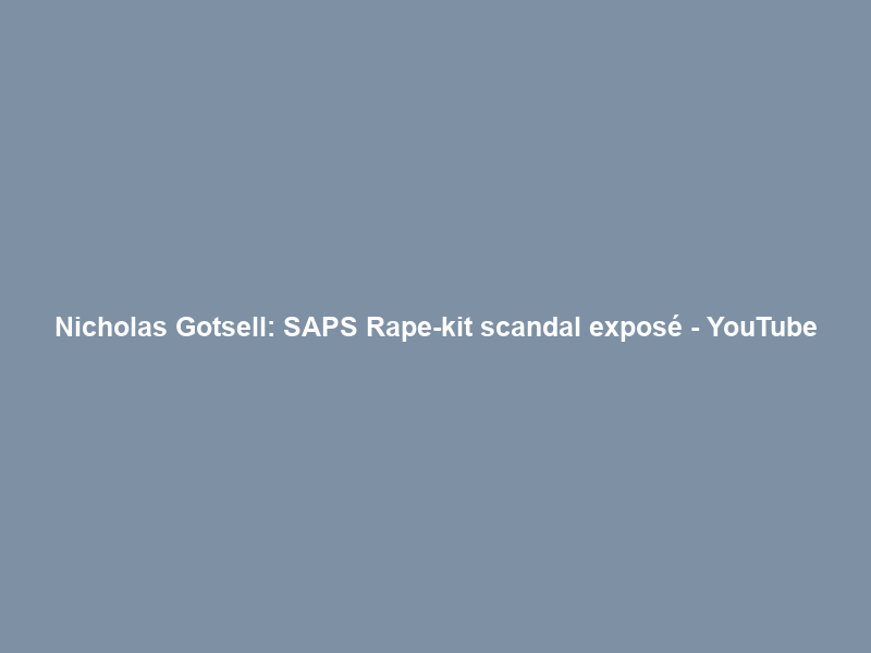 Nicholas Gotsell: SAPS Rape-kit scandal exposé – YouTube