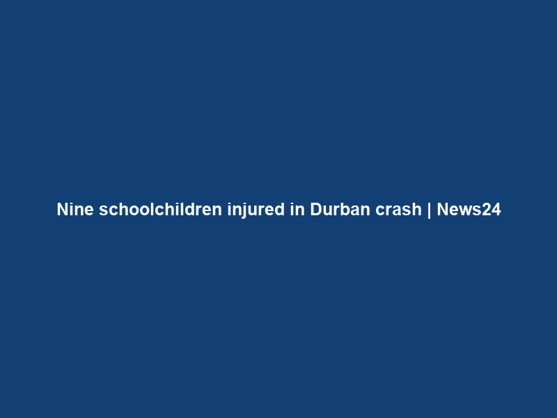 Nine schoolchildren injured in Durban crash | News24