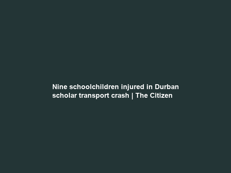 Nine schoolchildren injured in Durban scholar transport crash | The Citizen
