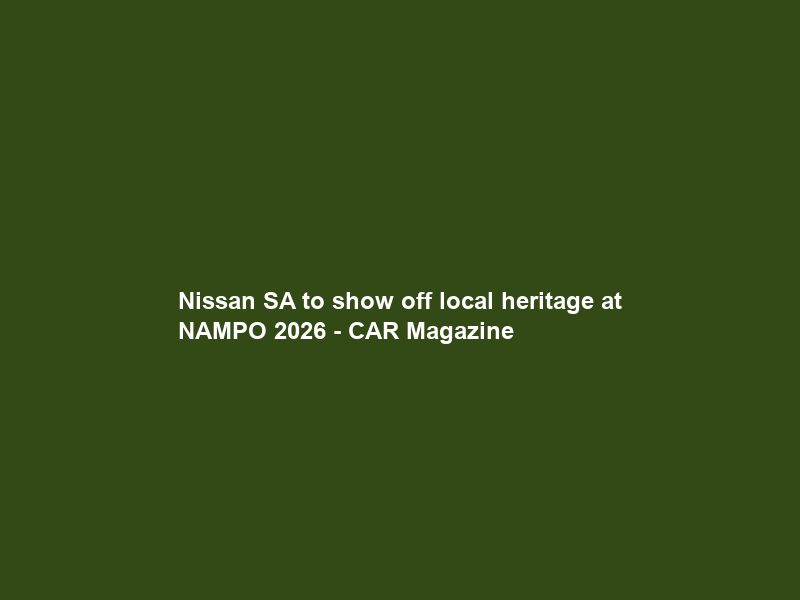 Nissan SA to show off local heritage at NAMPO 2026 – CAR Magazine